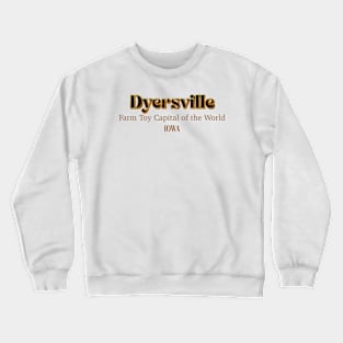 Dyersville Farm Toy Capital Of The World Crewneck Sweatshirt